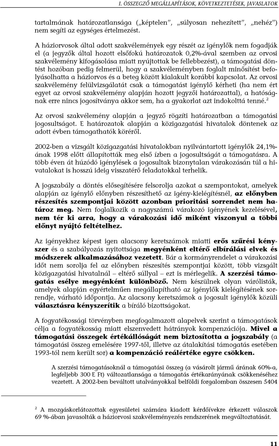 fellebbezést), a támogatási döntést hozóban pedig felmerül, hogy a szakvéleményben foglalt minősítést befolyásolhatta a háziorvos és a beteg között kialakult korábbi kapcsolat.