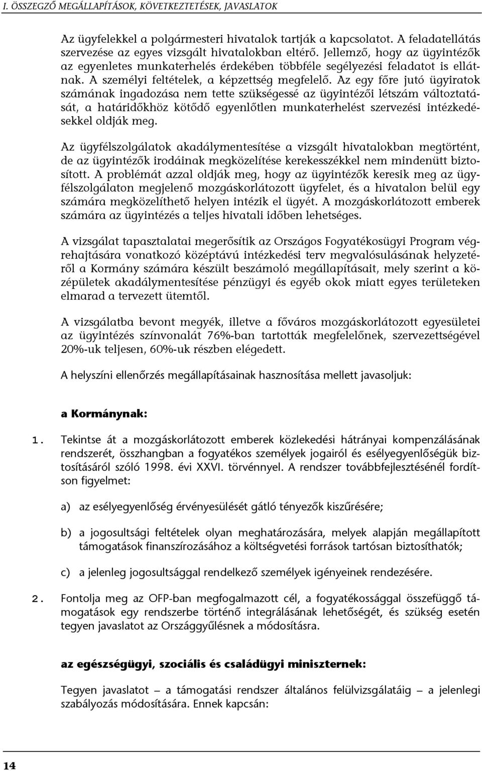 Az egy főre jutó ügyiratok számának ingadozása nem tette szükségessé az ügyintézői létszám változtatását, a határidőkhöz kötődő egyenlőtlen munkaterhelést szervezési intézkedésekkel oldják meg.