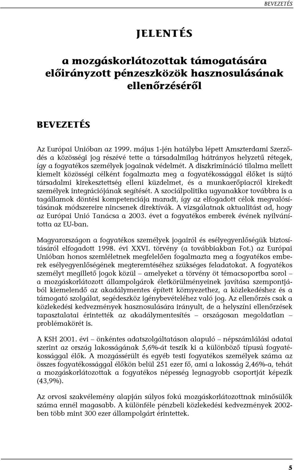 A diszkrimináció tilalma mellett kiemelt közösségi célként fogalmazta meg a fogyatékossággal élőket is sújtó társadalmi kirekesztettség elleni küzdelmet, és a munkaerőpiacról kirekedt személyek