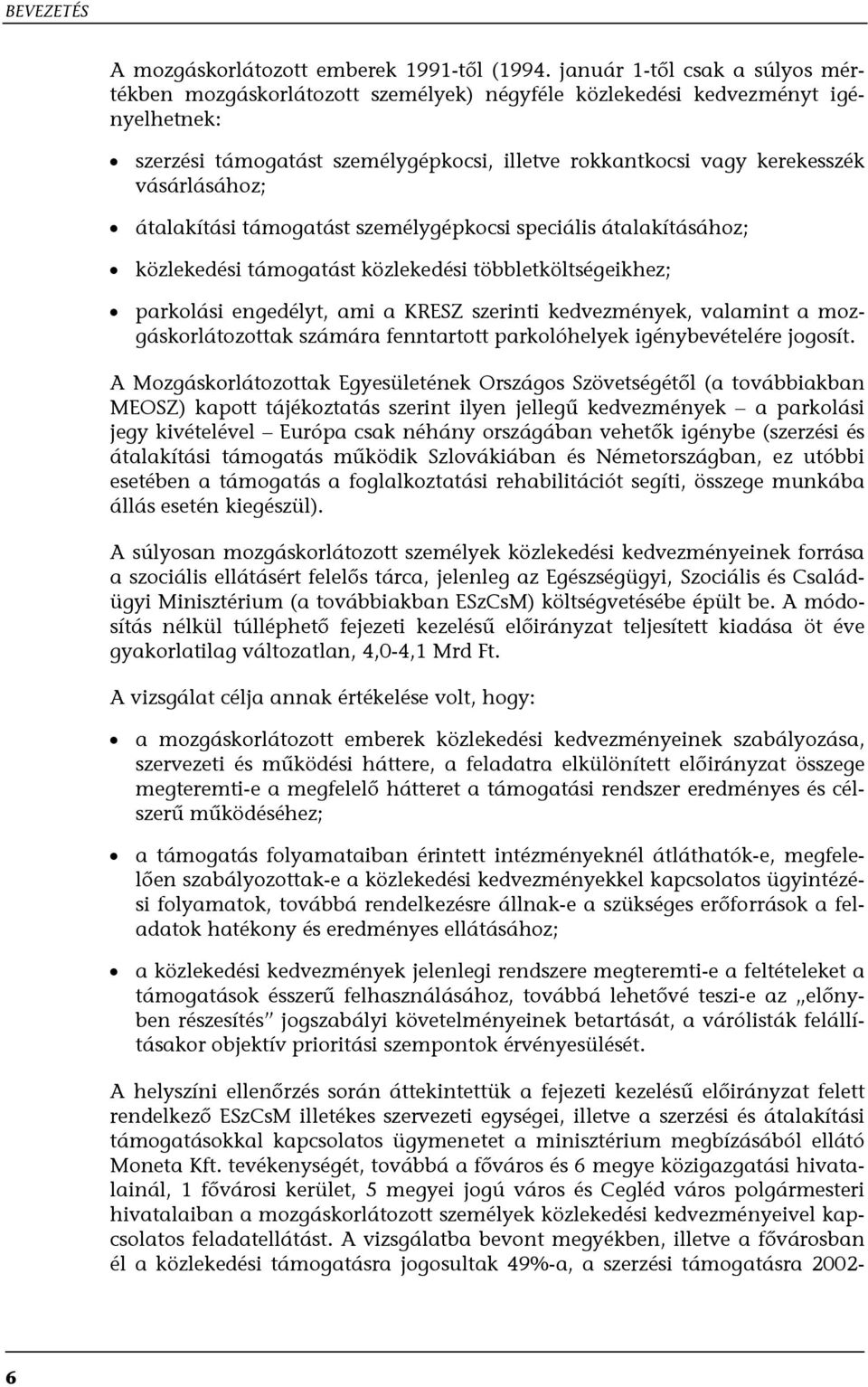 vásárlásához; átalakítási támogatást személygépkocsi speciális átalakításához; közlekedési támogatást közlekedési többletköltségeikhez; parkolási engedélyt, ami a KRESZ szerinti kedvezmények,