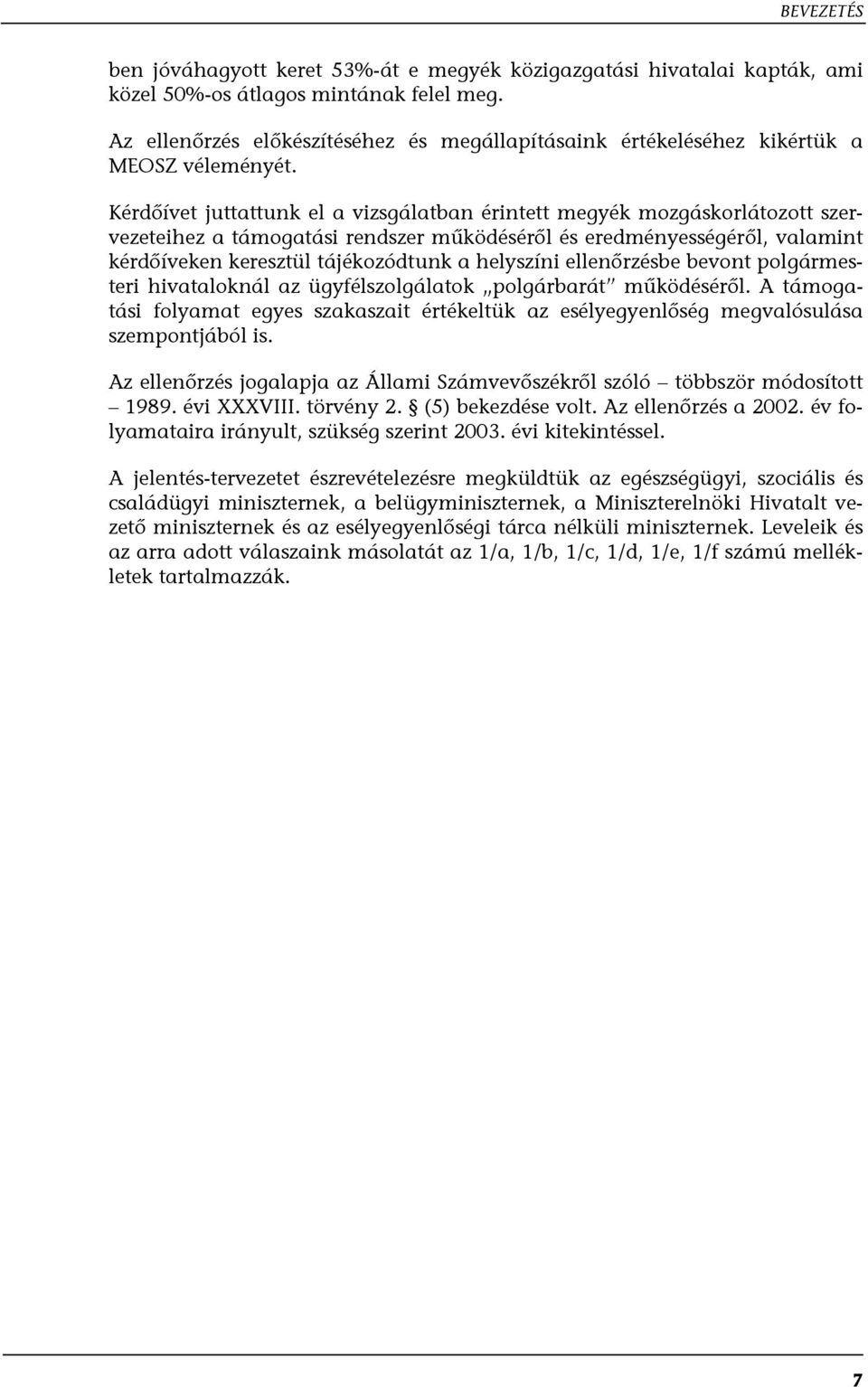 Kérdőívet juttattunk el a vizsgálatban érintett megyék mozgáskorlátozott szervezeteihez a támogatási rendszer működéséről és eredményességéről, valamint kérdőíveken keresztül tájékozódtunk a