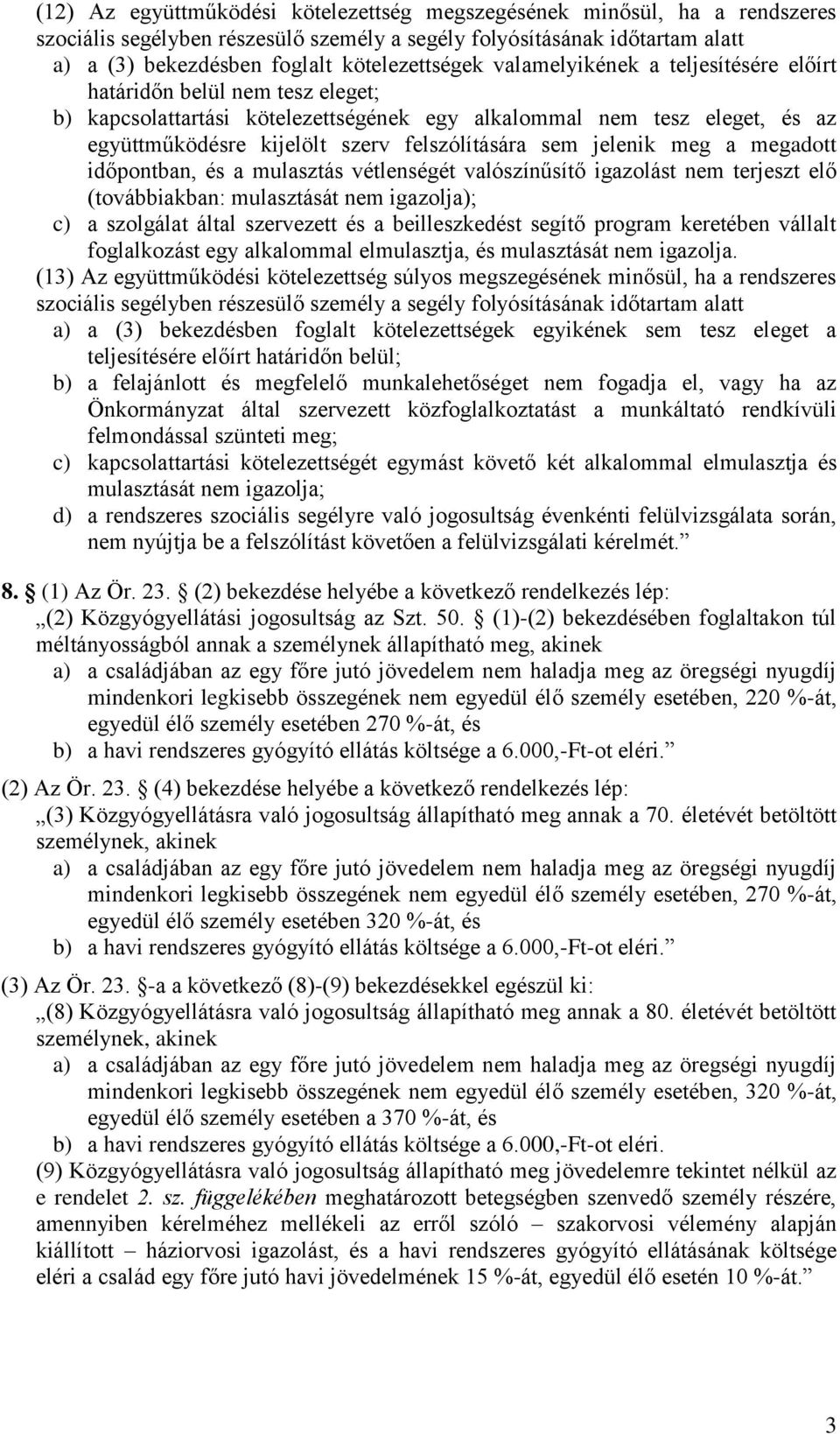 jelenik meg a megadott időpontban, és a mulasztás vétlenségét valószínűsítő igazolást nem terjeszt elő (továbbiakban: mulasztását nem igazolja); c) a szolgálat által szervezett és a beilleszkedést