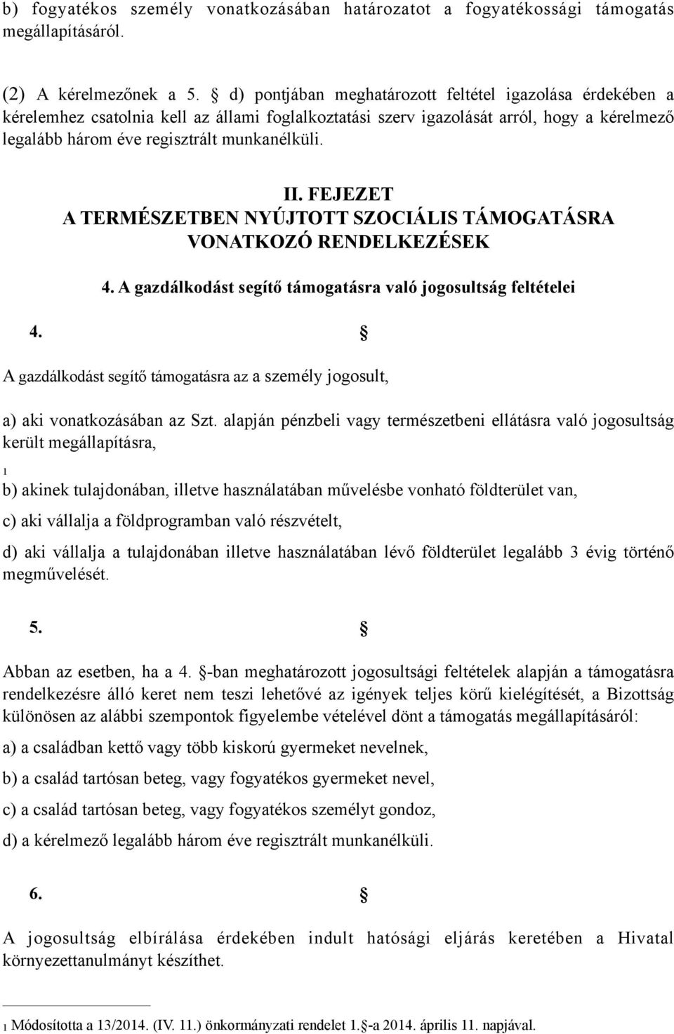 FEJEZET A TERMÉSZETBEN NYÚJTOTT SZOCIÁLIS TÁMOGATÁSRA VONATKOZÓ RENDELKEZÉSEK 4. A gazdálkodást segítő támogatásra való jogosultság feltételei 4.