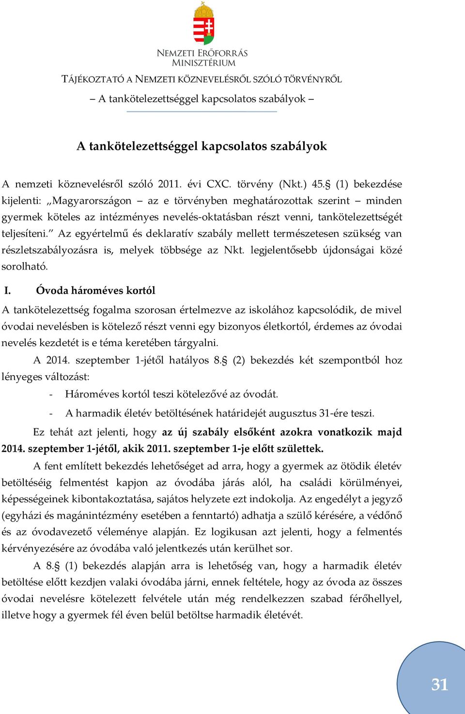 Az egyértelmű és deklaratív szab{ly mellett természetesen szükség van részletszab{lyoz{sra is, melyek többsége az Nkt. legjelentősebb újdons{gai közé sorolható. I.