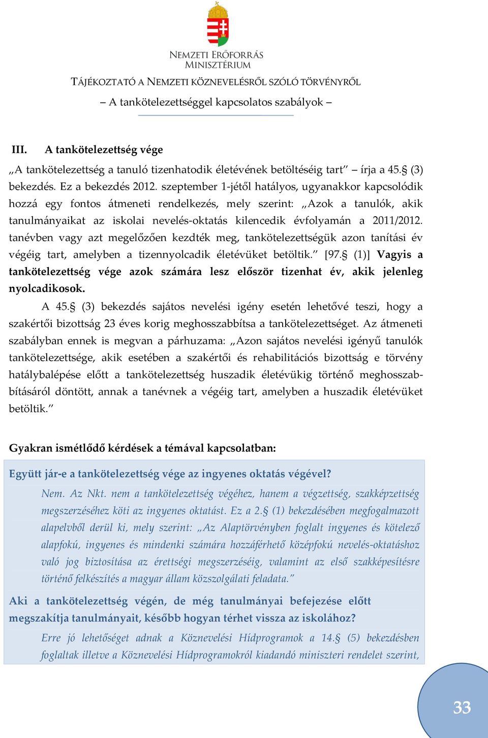 2011/2012. tanévben vagy azt megelőzően kezdték meg, tankötelezettségük azon tanít{si év végéig tart, amelyben a tizennyolcadik életévüket betöltik. *97.