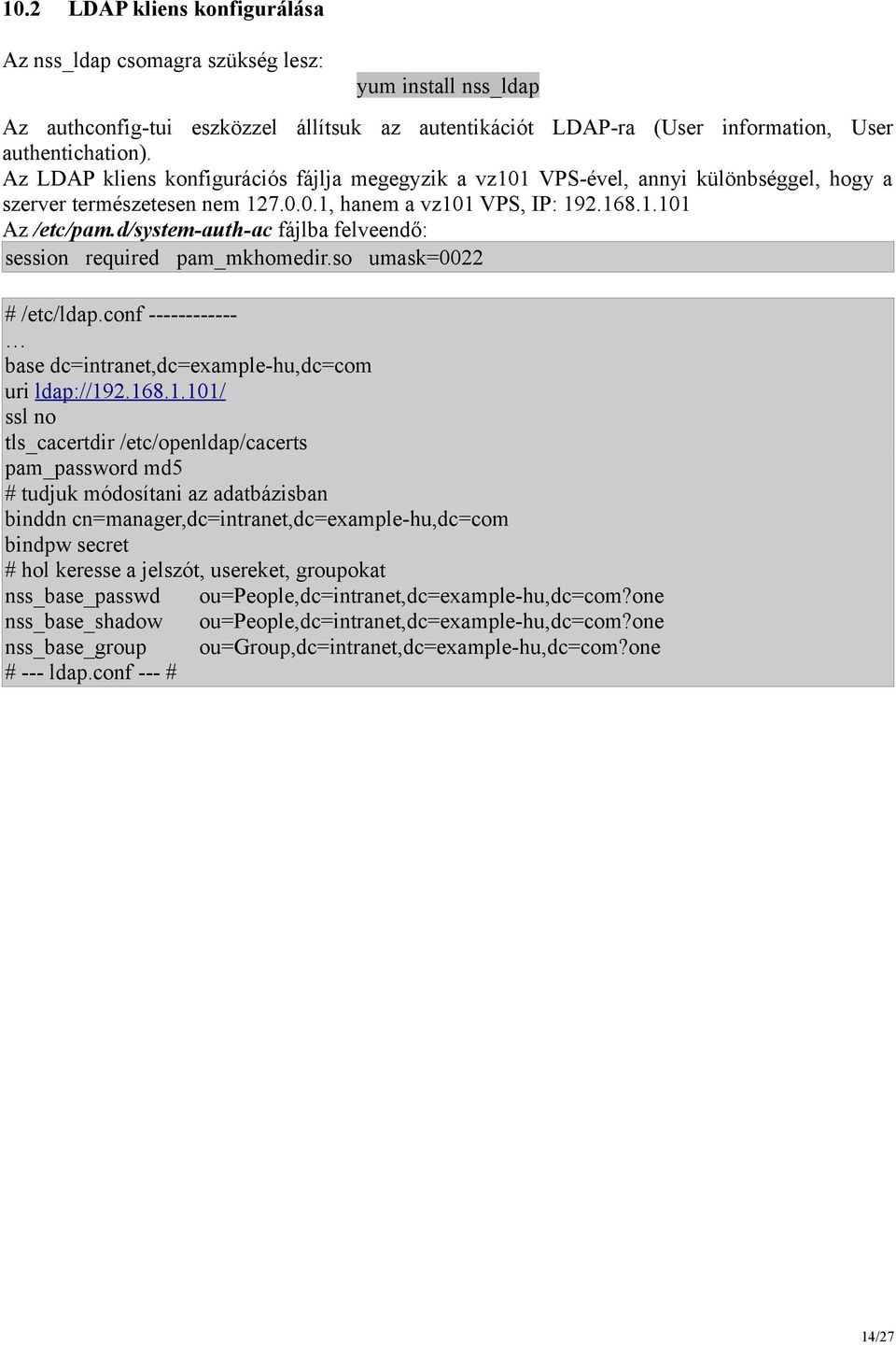 d/system-auth-ac fájlba felveendő: session required pam_mkhomedir.so umask=0022 # /etc/ldap.conf ------------ base dc=intranet,dc=example-hu,dc=com uri ldap://19
