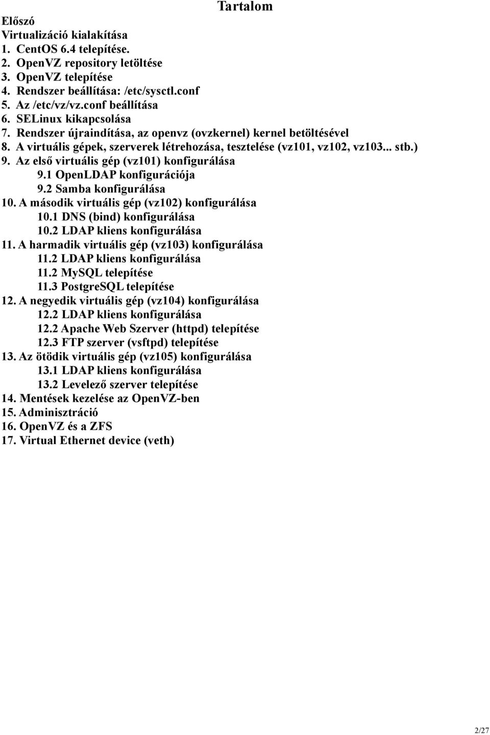 Az első virtuális gép (vz101) konfigurálása 9.1 OpenLDAP konfigurációja 9.2 Samba konfigurálása 10. A második virtuális gép (vz102) konfigurálása 10.1 DNS (bind) konfigurálása 10.