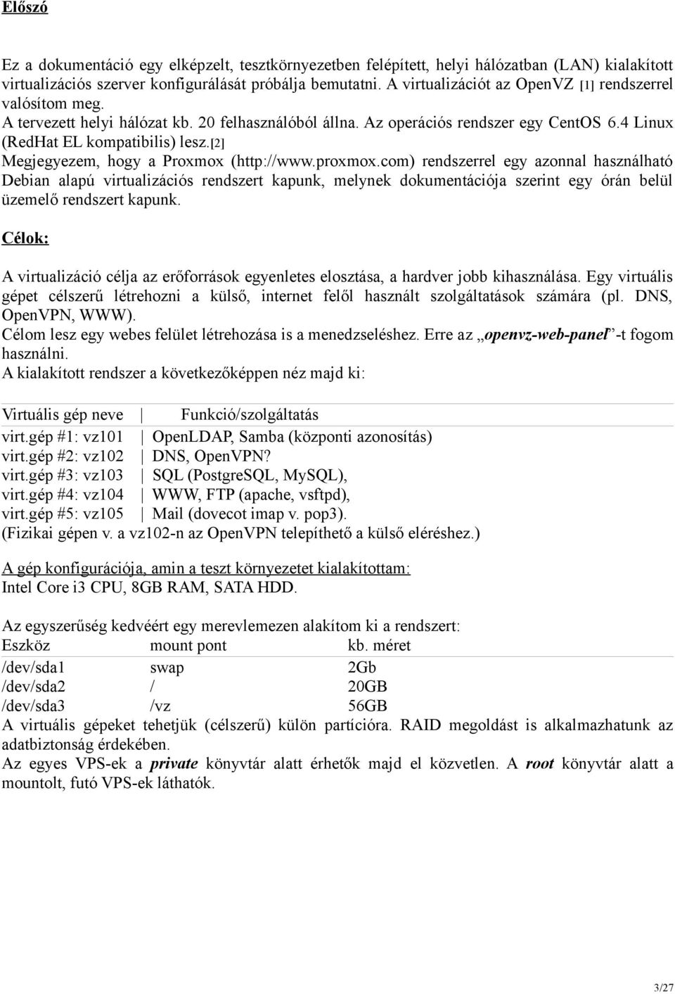 [2] Megjegyezem, hogy a Proxmox (http://www.proxmox.