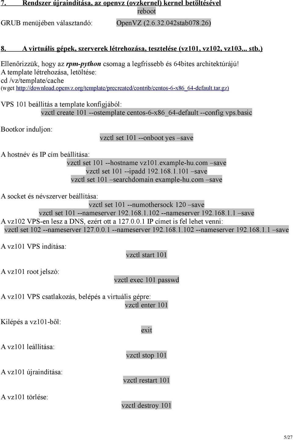 A template létrehozása, letöltése: cd /vz/template/cache (wget http://download.openvz.org/template/precreated/contrib/centos- 6-x86_64-default.tar.