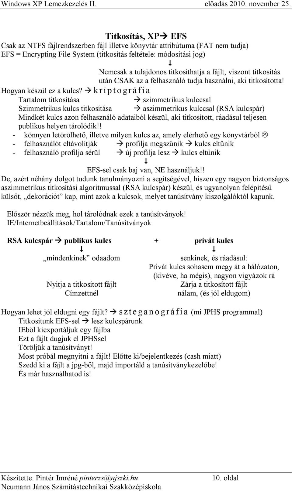 titkosíthatja a fájlt, viszont titkosítás után CSAK az a felhasználó tudja használni, aki titkosította! Hogyan készül ez a kulcs?