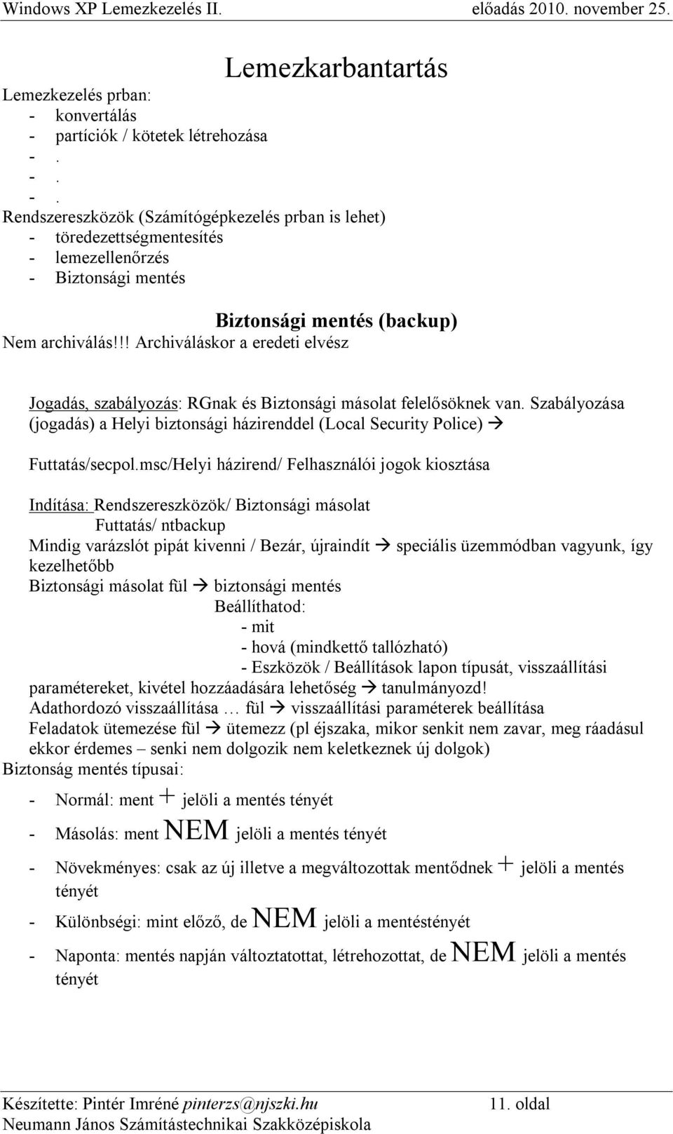 !! Archiváláskor a eredeti elvész Jogadás, szabályozás: RGnak és Biztonsági másolat felelősöknek van. Szabályozása (jogadás) a Helyi biztonsági házirenddel (Local Security Police) Futtatás/secpol.