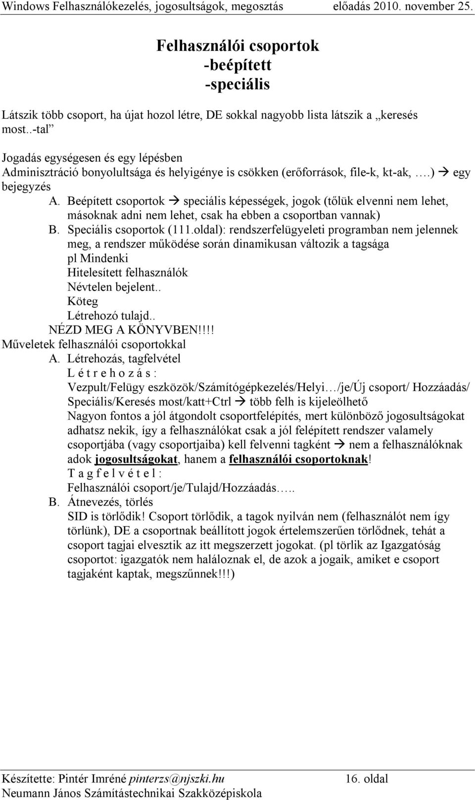 .-tal Jogadás egységesen és egy lépésben Adminisztráció bonyolultsága és helyigénye is csökken (erőforrások, file-k, kt-ak,.) egy bejegyzés A.