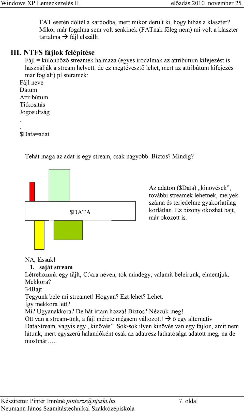 NTFS fájlok felépítése Fájl = különböző streamek halmaza (egyes irodalmak az attribútum kifejezést is használják a stream helyett, de ez megtévesztő lehet, mert az attribútum kifejezés már foglalt)