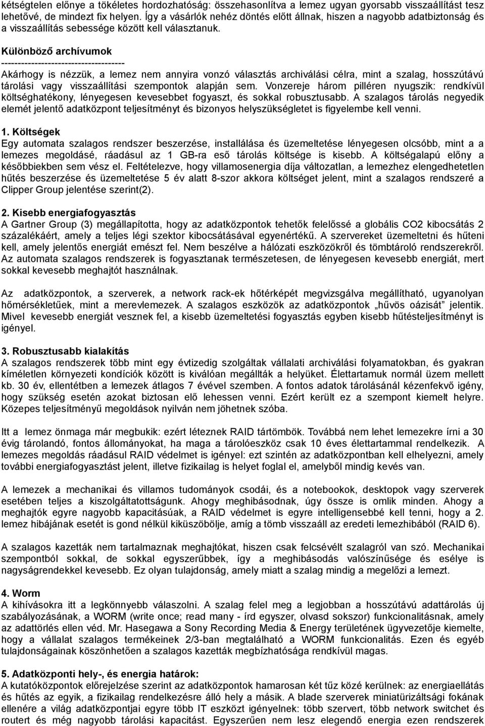 Különböző archívumok ------------------------------------- Akárhogy is nézzük, a lemez nem annyira vonzó választás archiválási célra, mint a szalag, hosszútávú tárolási vagy visszaállítási szempontok