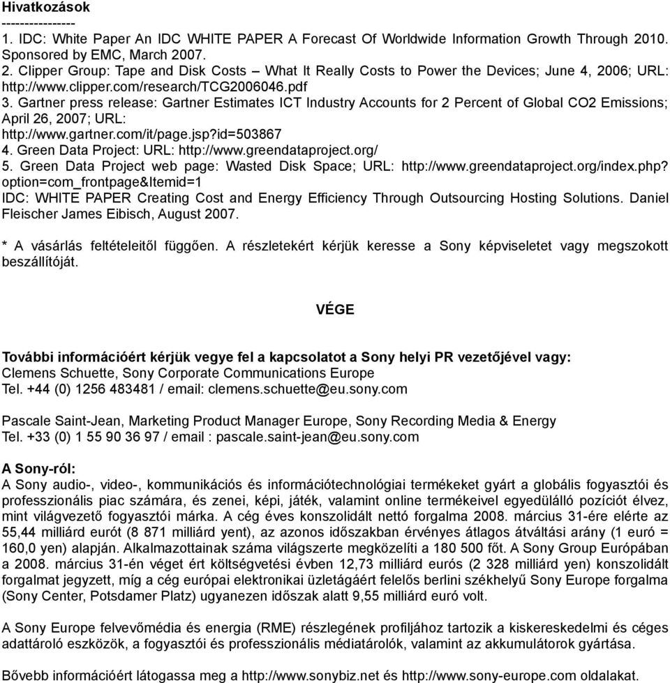 Gartner press release: Gartner Estimates ICT Industry Accounts for 2 Percent of Global CO2 Emissions; April 26, 2007; URL: http://www.gartner.com/it/page.jsp?id=503867 4.