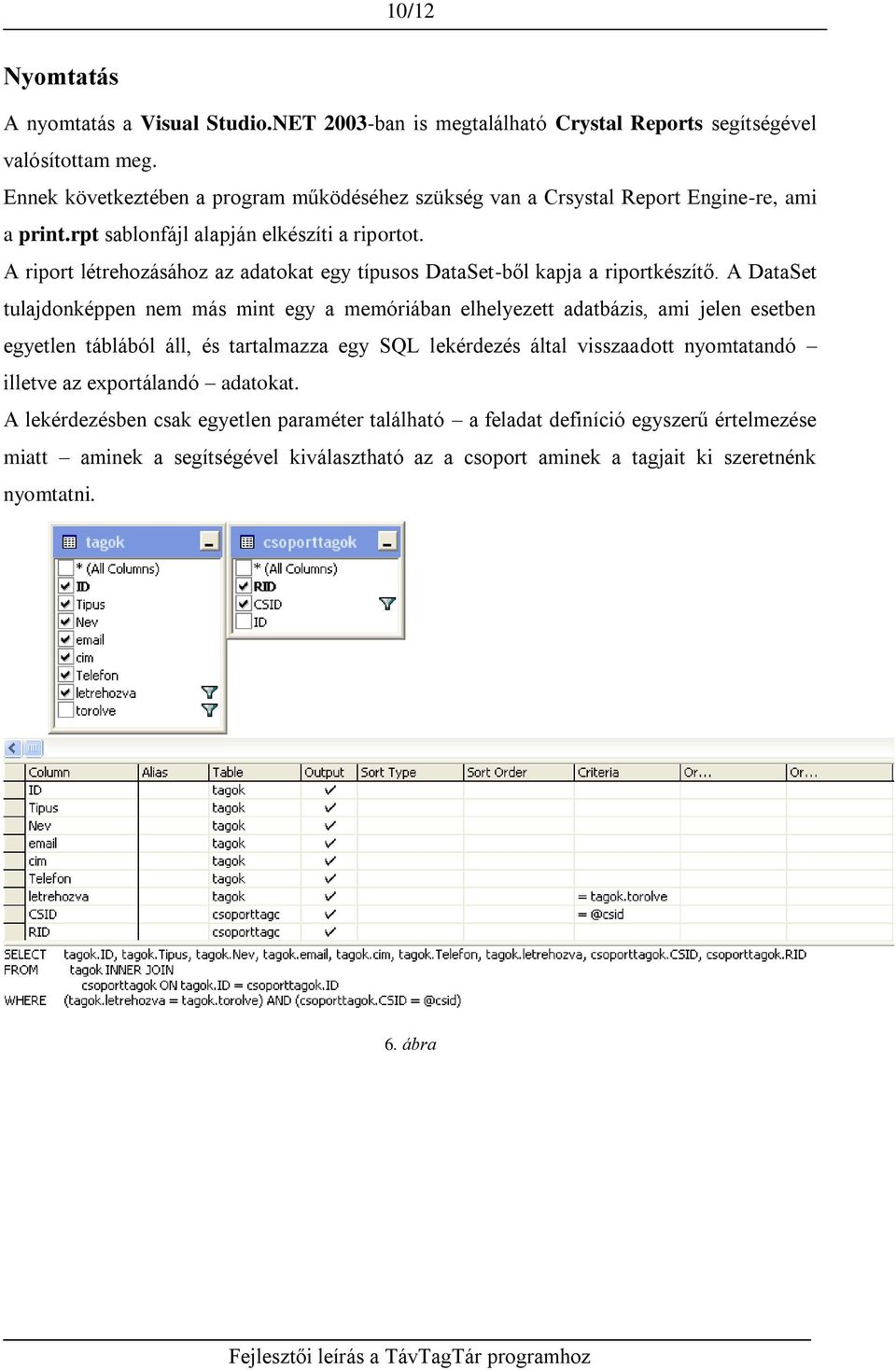 A riport létrehozásához az adatokat egy típusos DataSet-ből kapja a riportkészítő.