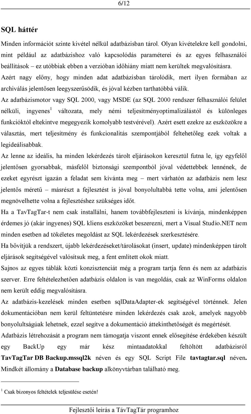 megvalósításra. Azért nagy előny, hogy minden adat adatbázisban tárolódik, mert ilyen formában az archiválás jelentősen leegyszerűsödik, és jóval kézben tarthatóbbá válik.