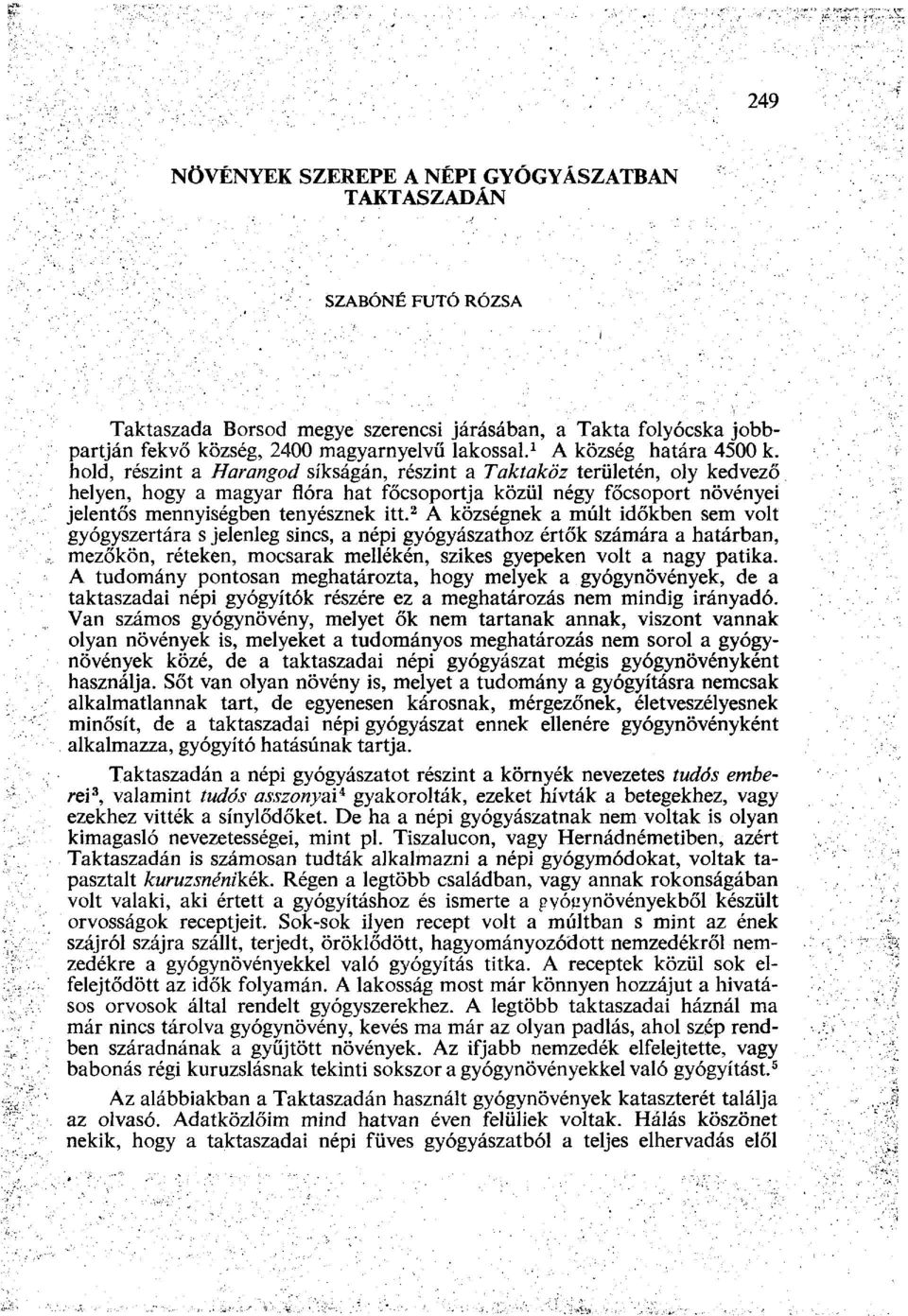 hold, részint a Harangod síkságán, részint a Taktaköz területén, oly kedvező helyen, hogy a magyar flóra hat főcsoportja közül négy főcsoport növényei jelentős mennyiségben tenyésznek itt.