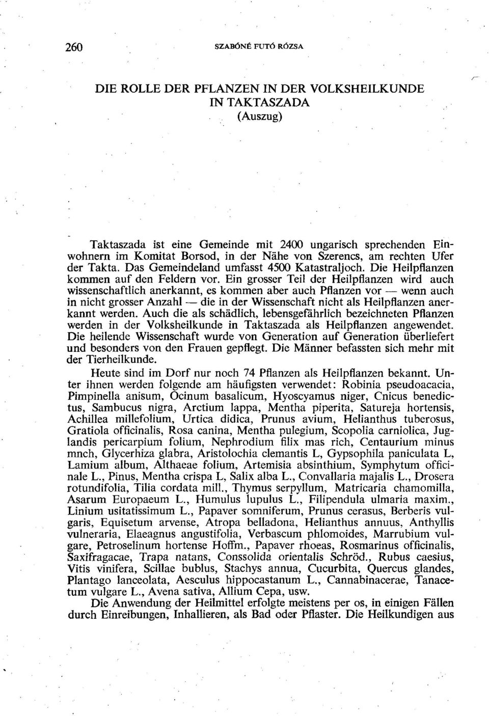 Ein grosser Teil der Heilpflanzen wird auch wissenschaftlich anerkannt, es kommen aber auch Pflanzen vor wenn auch in nicht grosser Anzahl die in der Wissenschaft nicht als Heilpflanzen anerkannt