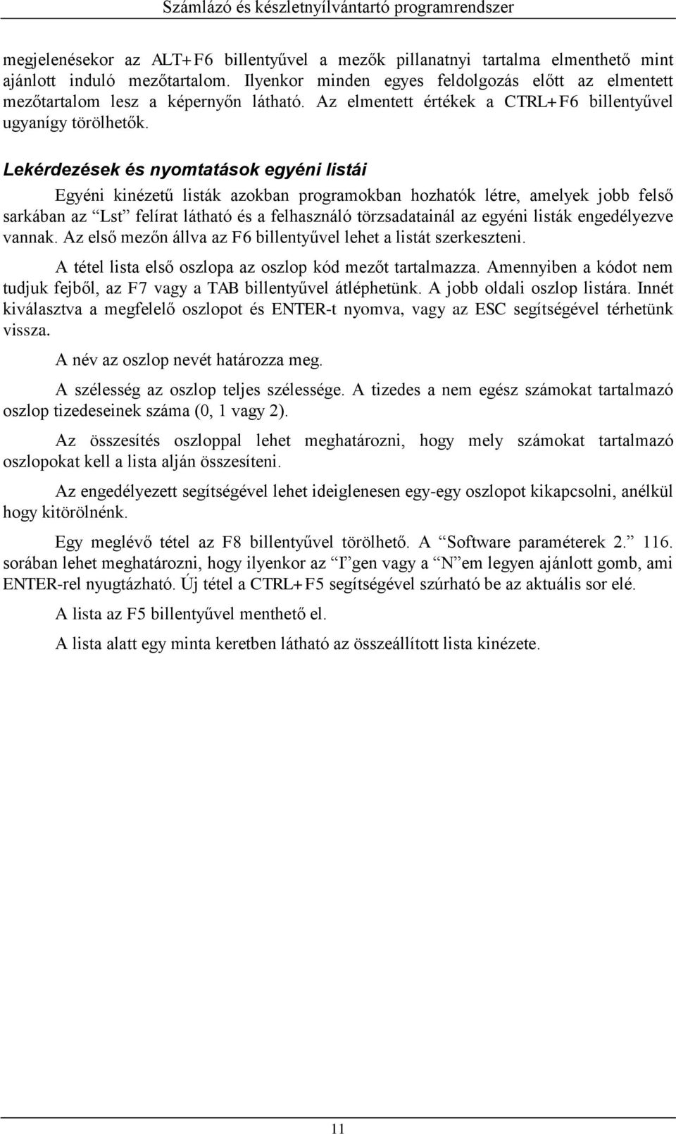 Lekérdezések és nyomtatások egyéni listái Egyéni kinézetű listák azokban programokban hozhatók létre, amelyek jobb felső sarkában az Lst felírat látható és a felhasználó törzsadatainál az egyéni