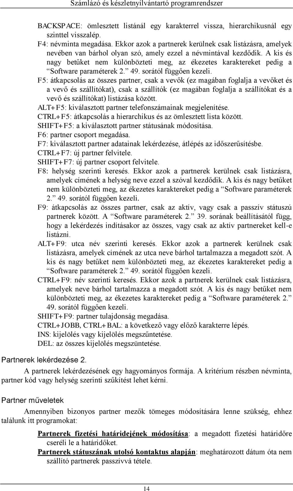 A kis és nagy betűket nem különbözteti meg, az ékezetes karaktereket pedig a Software paraméterek 2. 49. sorától függően kezeli.