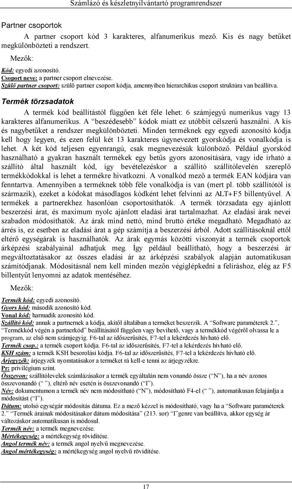 Termék törzsadatok A termék kód beállítástól függően két féle lehet: 6 számjegyű numerikus vagy 13 karakteres alfanumerikus. A beszédesebb kódok miatt ez utóbbit célszerű használni.