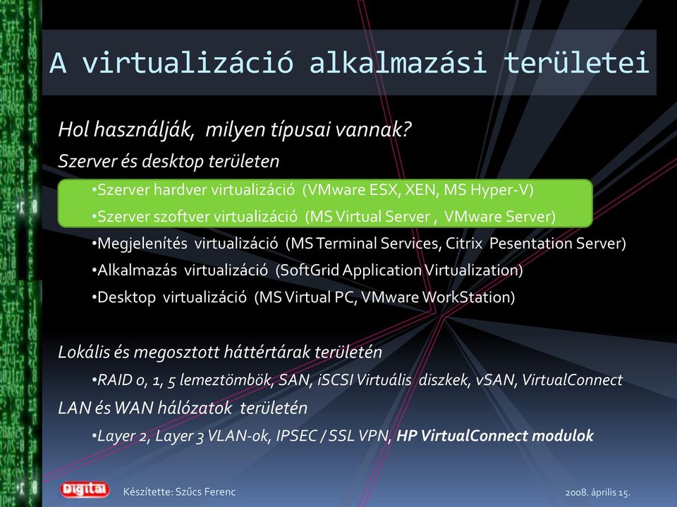 virtualizáció (S erminal Services, Citrix Pesentation Server) Alkalmazás virtualizáció (SoftGrid Application Virtualization) Desktop virtualizáció (S Virtual PC,