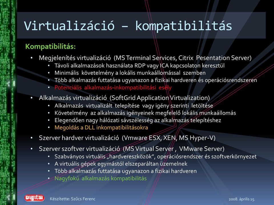 (SoftGrid Application Virtualization) Alkalmazás virtualizált telepítése vagy igény szerinti letöltése Követelmény az alkalmazás igényeinek megfelelő lokális munkaállomás Elegendően nagy hálózati