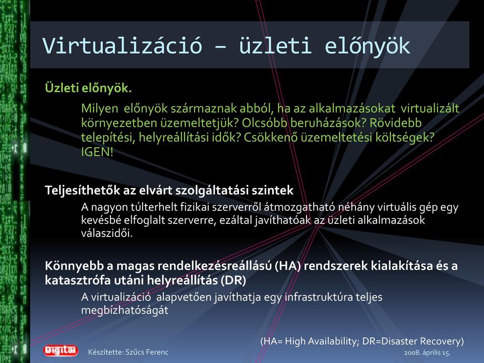 eljesíthetők az elvárt szolgáltatási szintek A nagyon túlterhelt fizikai szerverről átmozgatható néhány virtuális gép egy kevésbé elfoglalt szerverre, ezáltal javíthatóak az