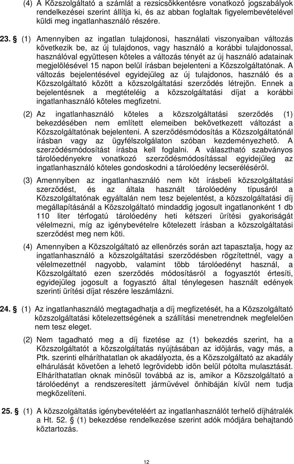 használó adatainak megjelölésével 15 napon belül írásban bejelenteni a Közszolgáltatónak.