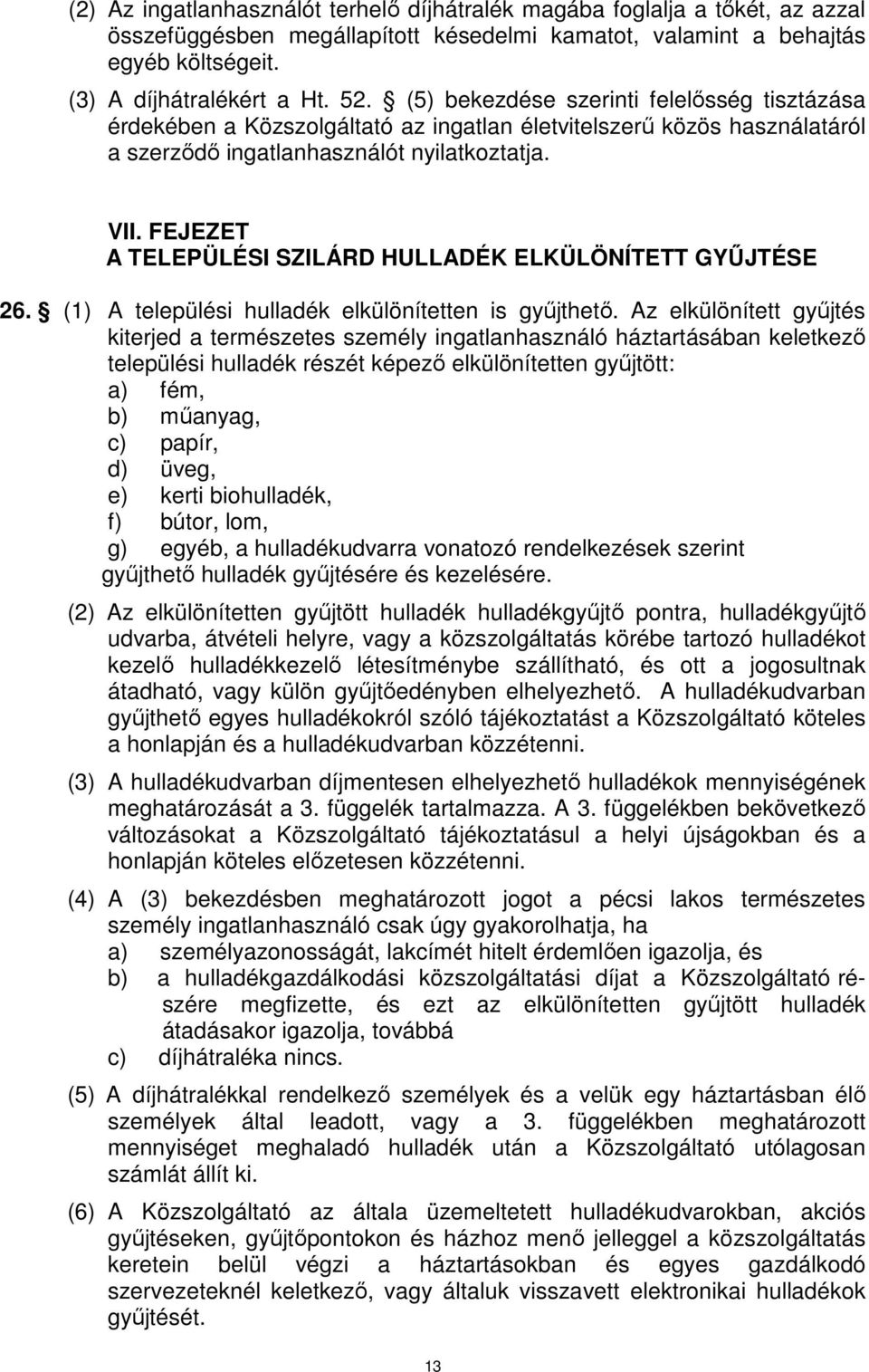 FEJEZET A TELEPÜLÉSI SZILÁRD HULLADÉK ELKÜLÖNÍTETT GYŰJTÉSE 26. (1) A települési hulladék elkülönítetten is gyűjthető.