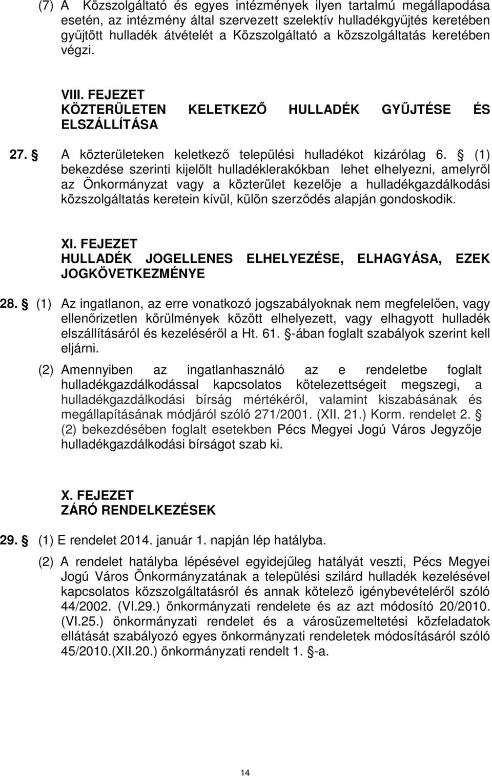 (1) bekezdése szerinti kijelölt hulladéklerakókban lehet elhelyezni, amelyről az Önkormányzat vagy a közterület kezelője a hulladékgazdálkodási közszolgáltatás keretein kívül, külön szerződés alapján