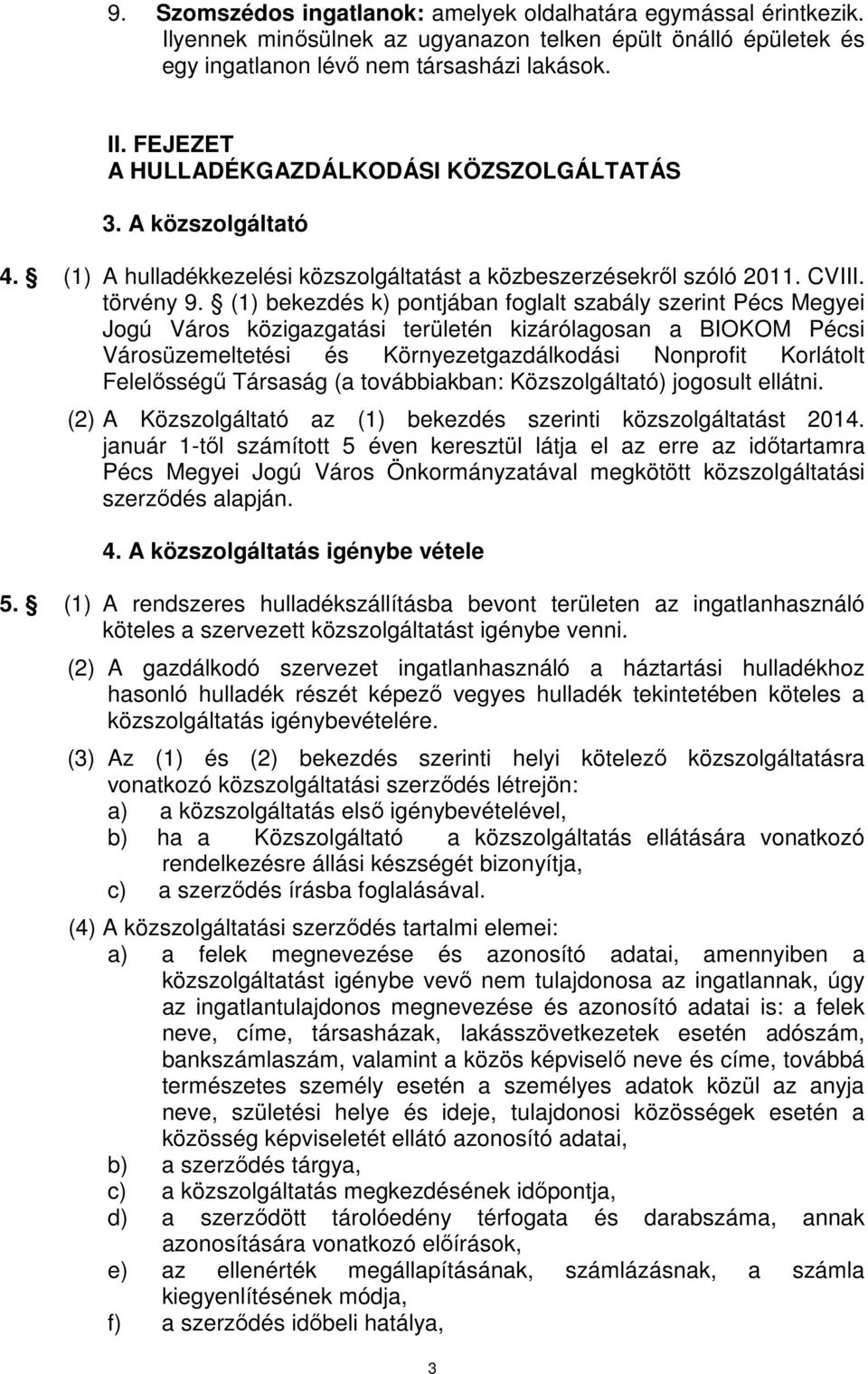 (1) bekezdés k) pontjában foglalt szabály szerint Pécs Megyei Jogú Város közigazgatási területén kizárólagosan a BIOKOM Pécsi Városüzemeltetési és Környezetgazdálkodási Nonprofit Korlátolt