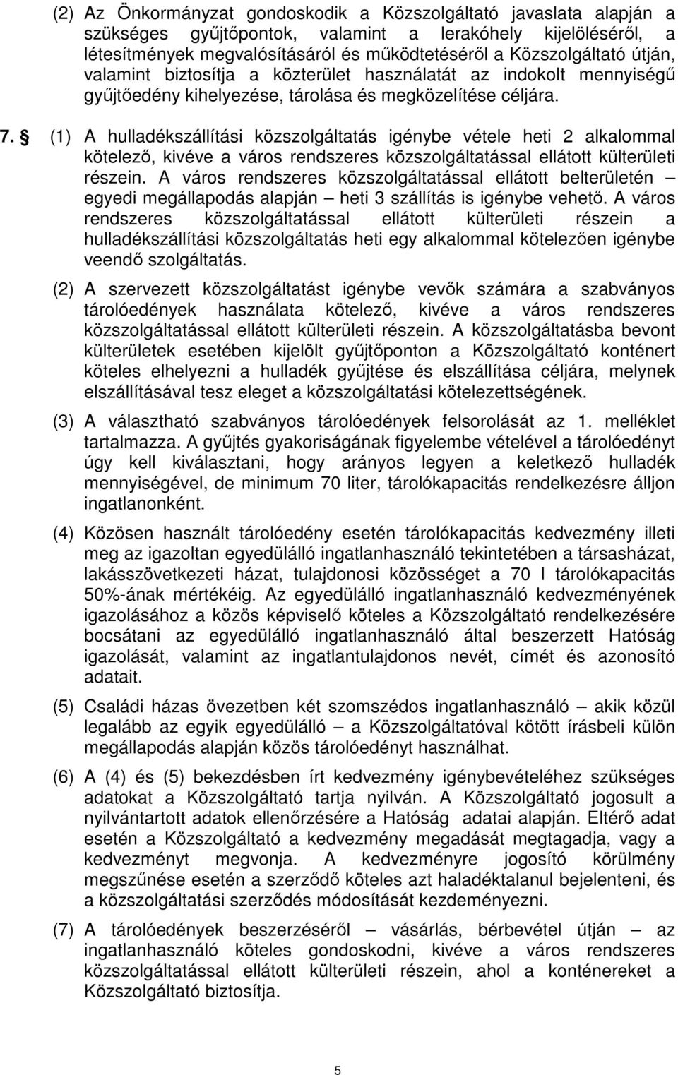 (1) A hulladékszállítási közszolgáltatás igénybe vétele heti 2 alkalommal kötelező, kivéve a város rendszeres közszolgáltatással ellátott külterületi részein.