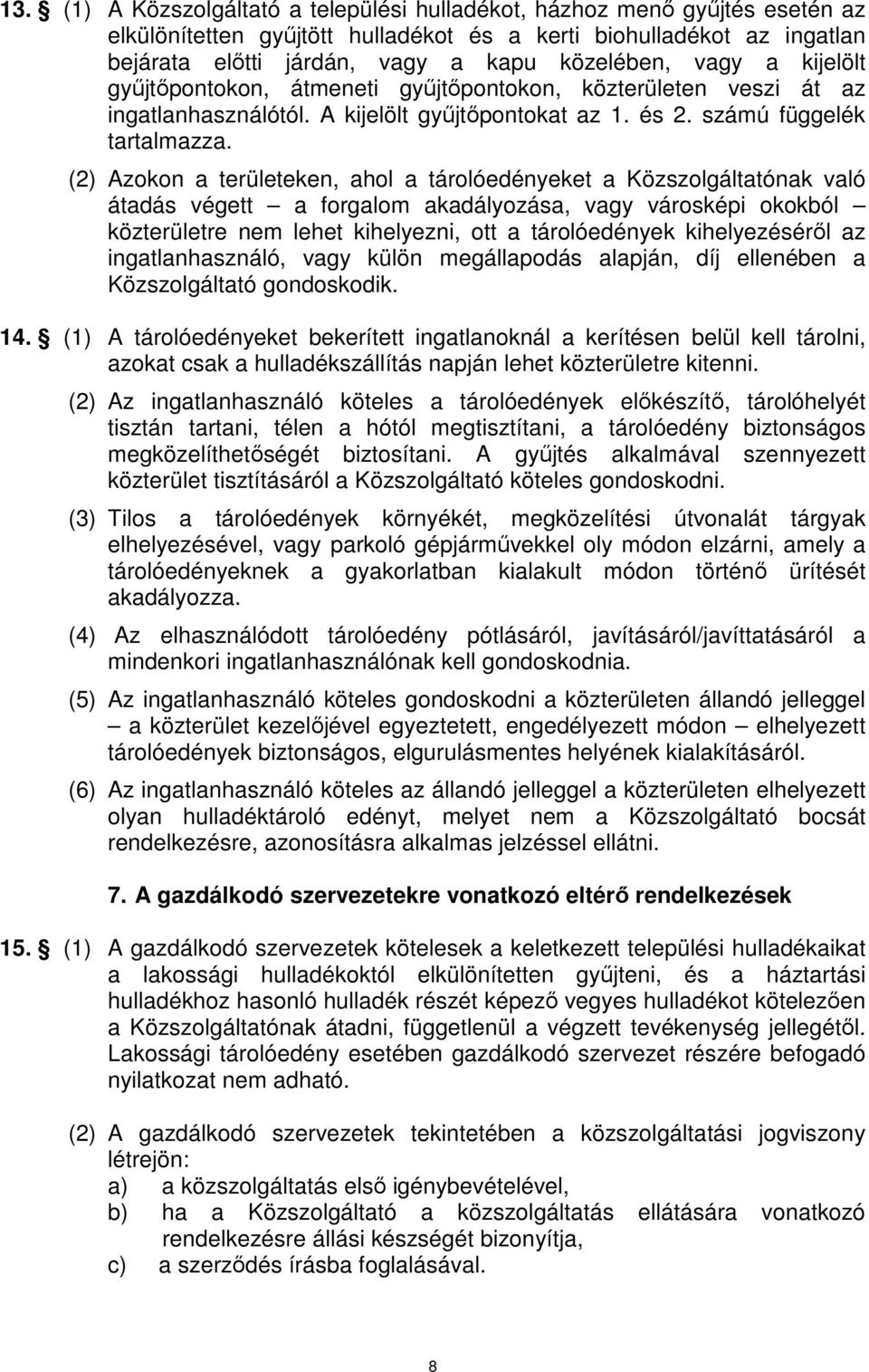 (2) Azokon a területeken, ahol a tárolóedényeket a Közszolgáltatónak való átadás végett a forgalom akadályozása, vagy városképi okokból közterületre nem lehet kihelyezni, ott a tárolóedények