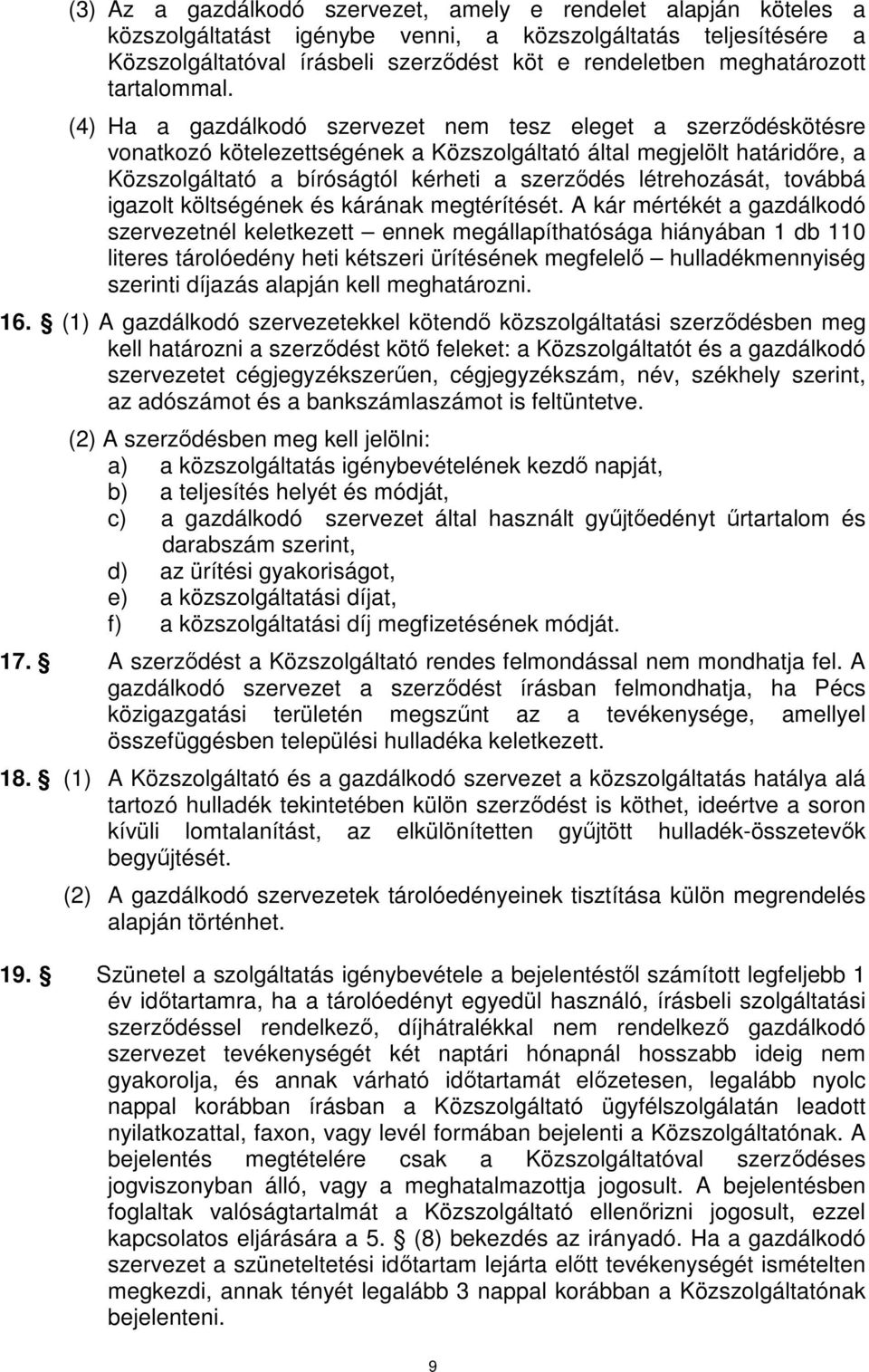 (4) Ha a gazdálkodó szervezet nem tesz eleget a szerződéskötésre vonatkozó kötelezettségének a Közszolgáltató által megjelölt határidőre, a Közszolgáltató a bíróságtól kérheti a szerződés