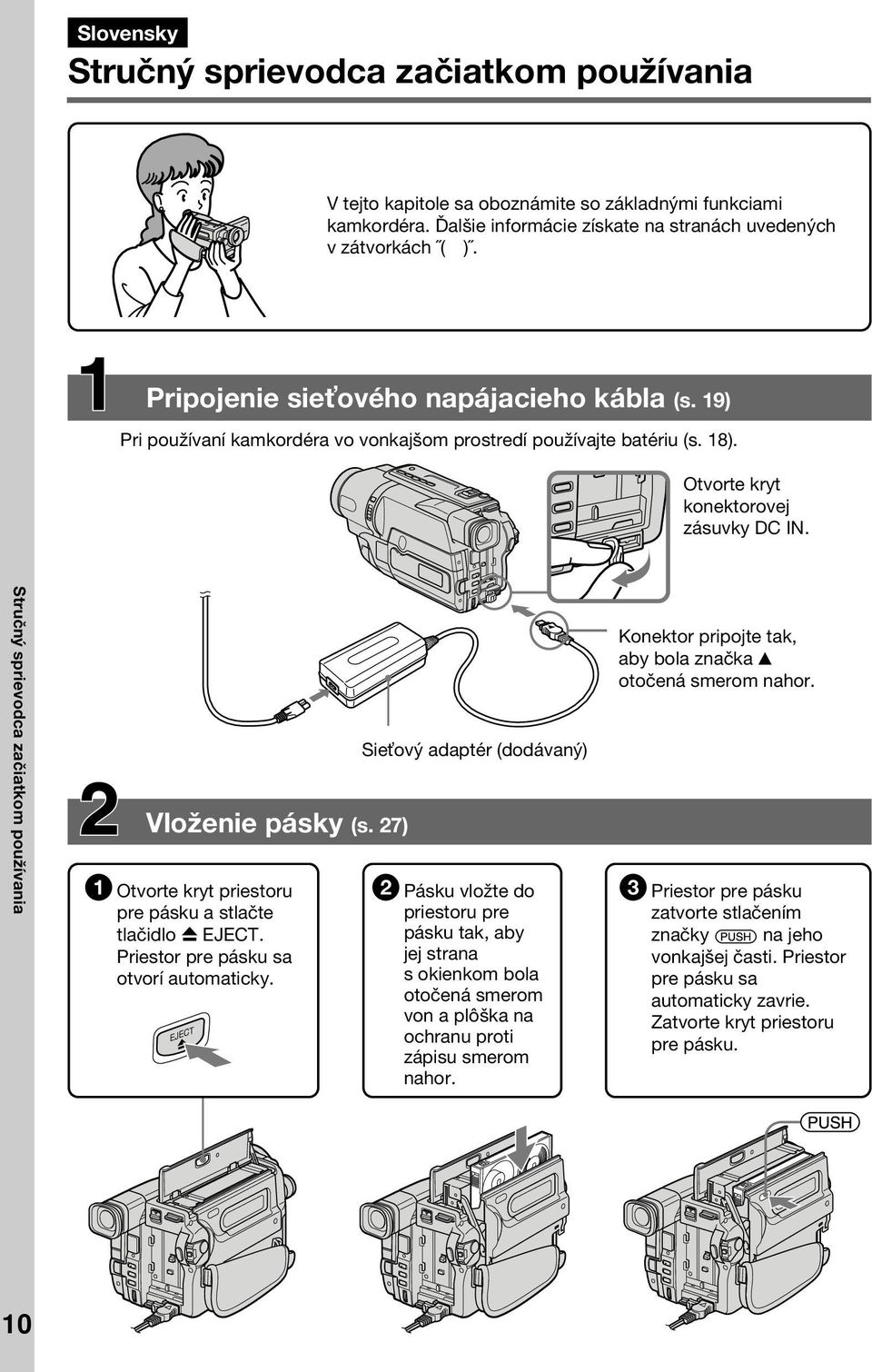 Stručný sprievodca začiatkom používania Vloženie pásky (s. 27) 1 Otvorte kryt priestoru pre pásku a stlačte tlačidlo Z EJECT. Priestor pre pásku sa otvorí automaticky.