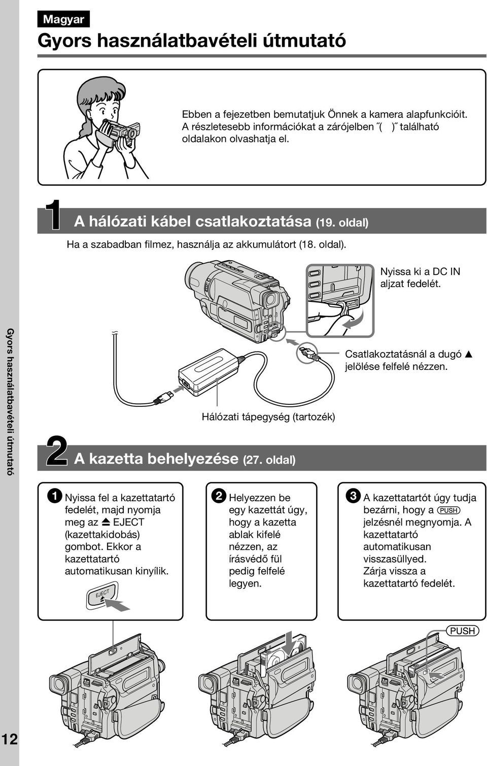 Gyors használatbavételi útmutató Hálózati tápegység (tartozék) A kazetta behelyezése (27. oldal) Csatlakoztatásnál a dugó v jelölése felfelé nézzen.