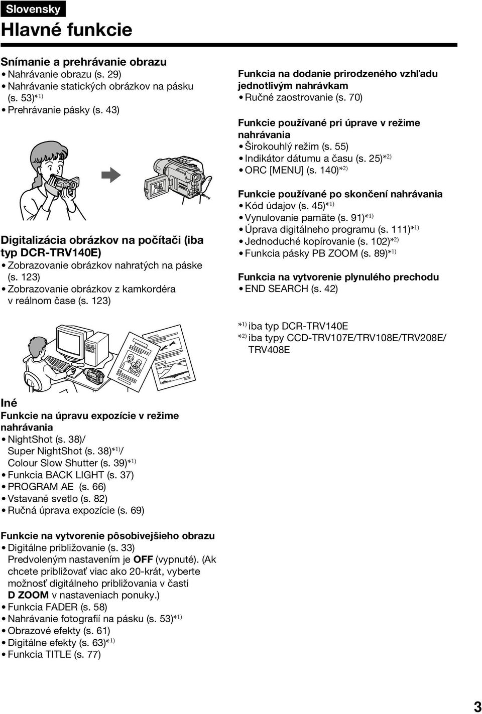 123) Funkcia na dodanie prirodzeného vzh adu jednotlivým nahrávkam Ručné zaostrovanie (s. 70) Funkcie používané pri úprave v režime nahrávania Širokouhlý režim (s. 55) Indikátor dátumu a času (s.