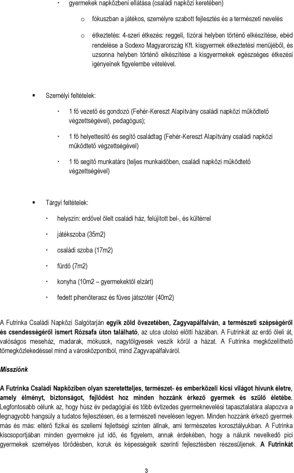 Személyi feltételek: 1 fő vezető és gondozó (Fehér-Kereszt Alapítvány családi napközi működtető végzettségével), pedagógus); 1 fő helyettesítő és segítő családtag (Fehér-Kereszt Alapítvány családi