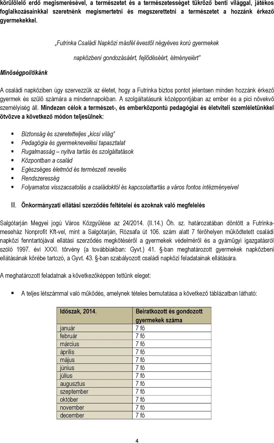 Futrinka Családi Napközi másfél évestől négyéves korú gyermekek napközbeni gondozásáért, fejlődéséért, élményeiért Minőségpolitikánk A családi napköziben úgy szervezzük az életet, hogy a Futrinka