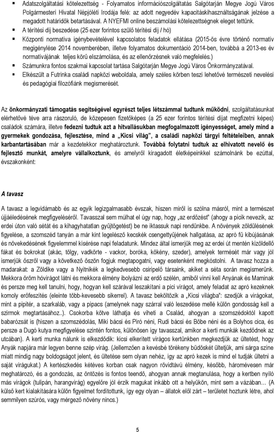 A térítési díj beszedése (25 ezer forintos szülő térítési díj / hó) Központi normatíva igénybevételével kapcsolatos feladatok ellátása (2015-ös évre történő normatív megigénylése 2014 novemberében,