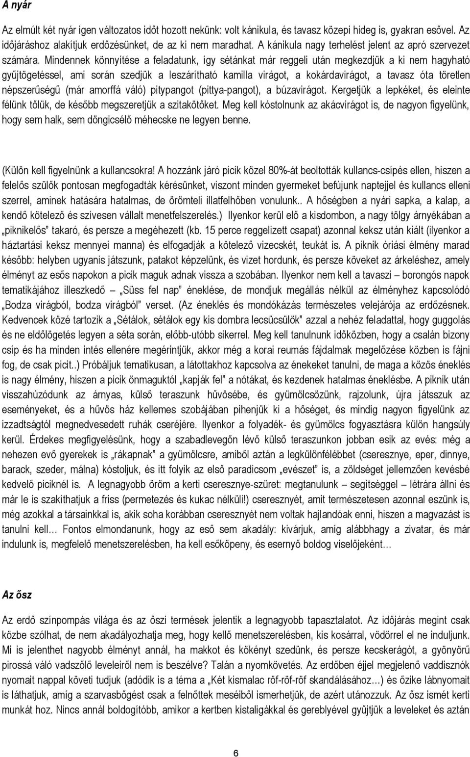 Mindennek könnyítése a feladatunk, így sétánkat már reggeli után megkezdjük a ki nem hagyható gyűjtögetéssel, ami során szedjük a leszárítható kamilla virágot, a kokárdavirágot, a tavasz óta töretlen