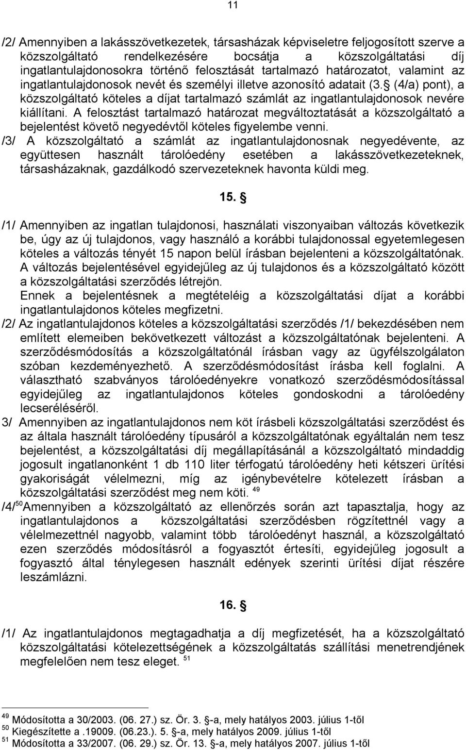 (4/a) pont), a közszolgáltató köteles a díjat tartalmazó számlát az ingatlantulajdonosok nevére kiállítani.