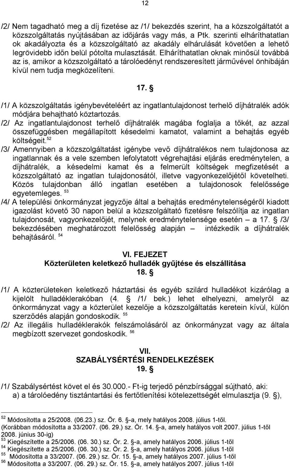 Elháríthatatlan oknak minősül továbbá az is, amikor a közszolgáltató a tárolóedényt rendszeresített járművével önhibáján kívül nem tudja megközelíteni. 17.