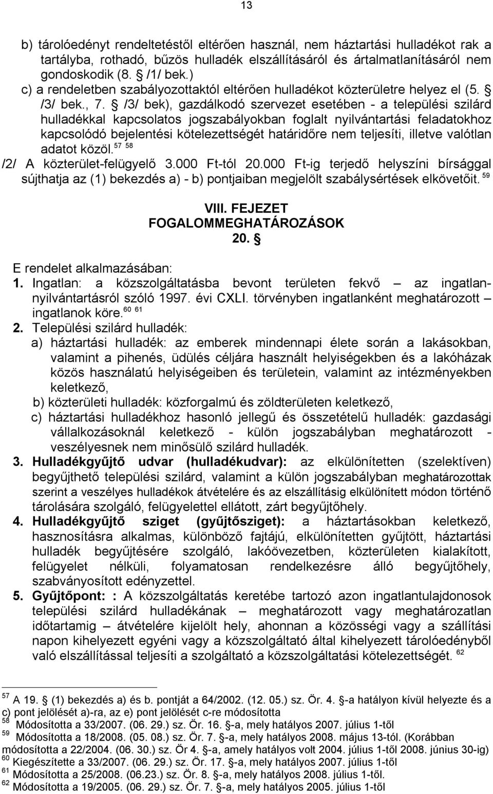 /3/ bek), gazdálkodó szervezet esetében - a települési szilárd hulladékkal kapcsolatos jogszabályokban foglalt nyilvántartási feladatokhoz kapcsolódó bejelentési kötelezettségét határidőre nem