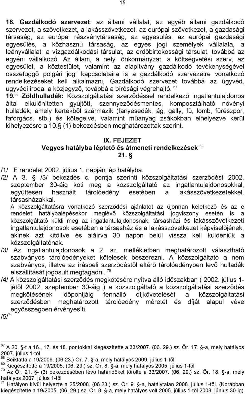 egyesülés, az európai gazdasági egyesülés, a közhasznú társaság, az egyes jogi személyek vállalata, a leányvállalat, a vízgazdálkodási társulat, az erdőbirtokossági társulat, továbbá az egyéni