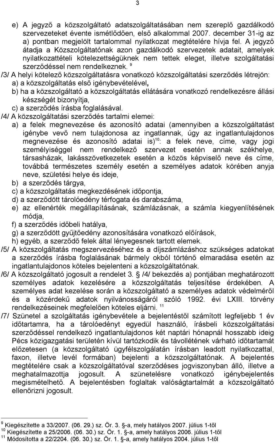 A jegyző átadja a Közszolgáltatónak azon gazdálkodó szervezetek adatait, amelyek nyilatkozattételi kötelezettségüknek nem tettek eleget, illetve szolgáltatási szerződéssel nem rendelkeznek.