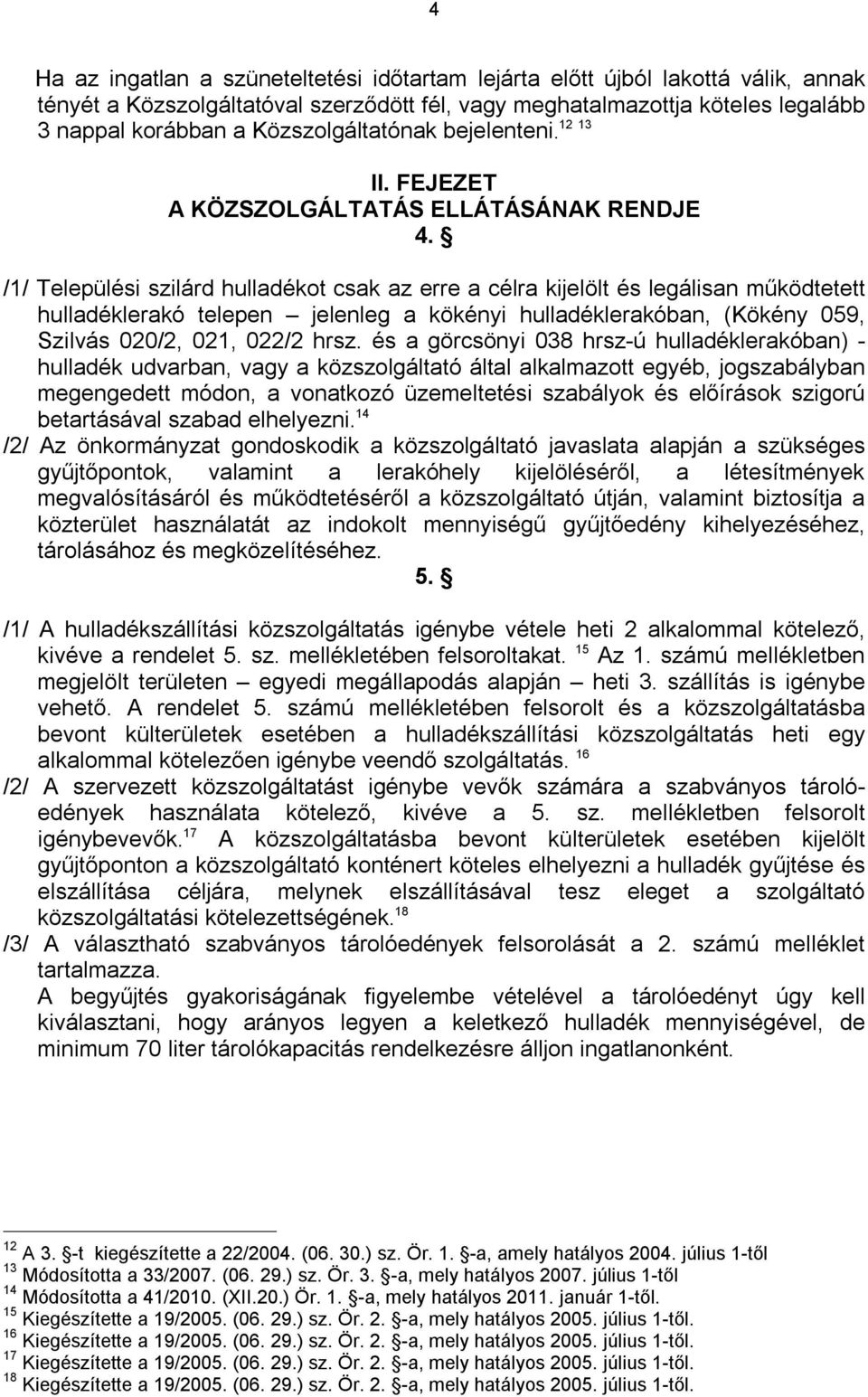 /1/ Települési szilárd hulladékot csak az erre a célra kijelölt és legálisan működtetett hulladéklerakó telepen jelenleg a kökényi hulladéklerakóban, (Kökény 059, Szilvás 020/2, 021, 022/2 hrsz.