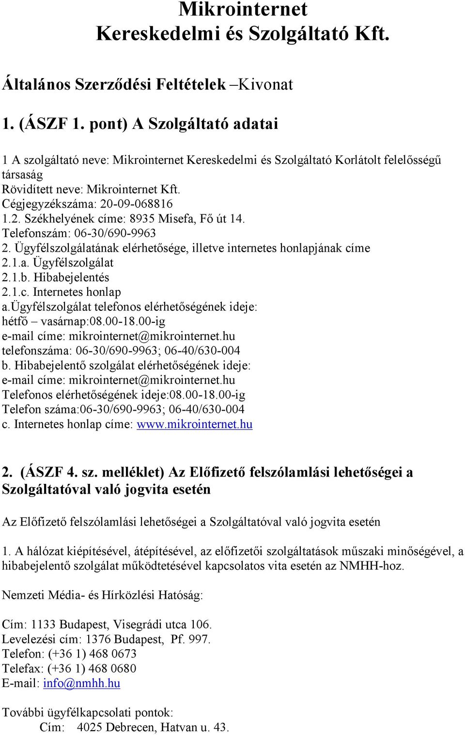 -09-068816 1.2. Székhelyének címe: 8935 Misefa, Fő út 14. Telefonszám: 06-30/690-9963 2. Ügyfélszolgálatának elérhetősége, illetve internetes honlapjának címe 2.1.a. Ügyfélszolgálat 2.1.b.